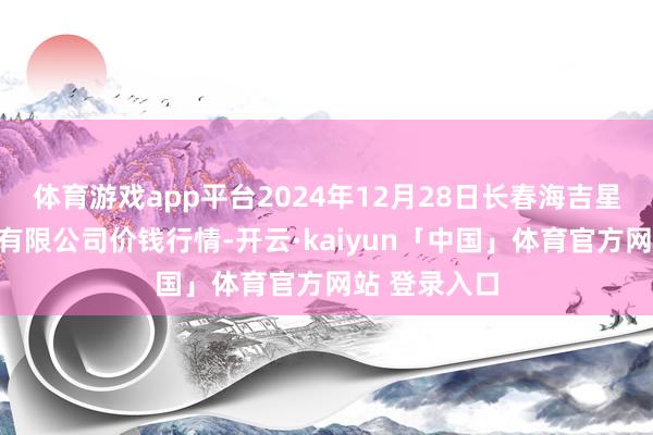 体育游戏app平台2024年12月28日长春海吉星农产物物流有限公司价钱行情-开云·kaiyun「中国」体育官方网站 登录入口